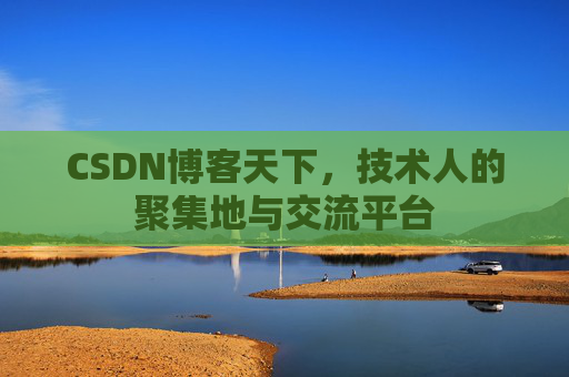 CSDN博客天下,技术人的聚集地与交流平台